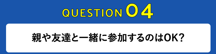 親や友達と一緒に参加するのはOK？